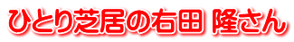 ひとり芝居の右田 隆さん
